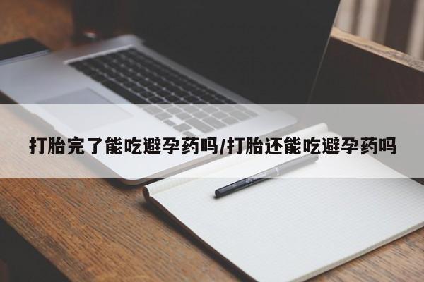 打胎药在线购买联系微信打胎完了能吃避孕药吗/打胎还能吃避孕药吗