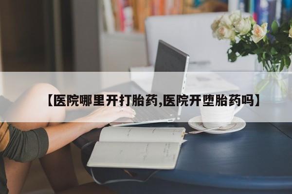打胎药在线购买联系微信【医院哪里开打胎药,医院开堕胎药吗】