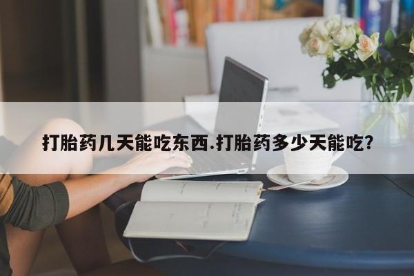 打胎药在线购买联系微信打胎药几天能吃东西.打胎药多少天能吃？
