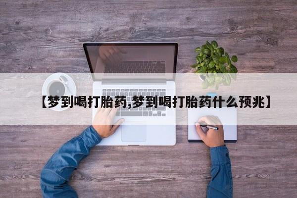 打胎药在线购买联系微信【梦到喝打胎药,梦到喝打胎药什么预兆】