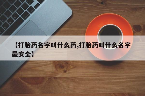 打胎药在线购买联系微信【打胎药名字叫什么药,打胎药叫什么名字 最安全】