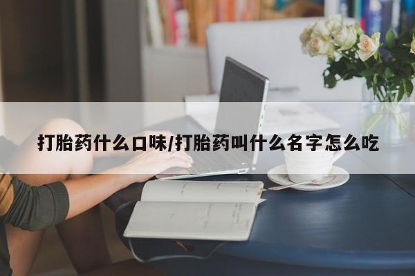 打胎药在线购买联系微信打胎药什么口味/打胎药叫什么名字怎么吃