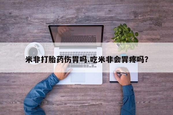 打胎药在线购买联系微信米非打胎药伤胃吗.吃米非会胃疼吗？