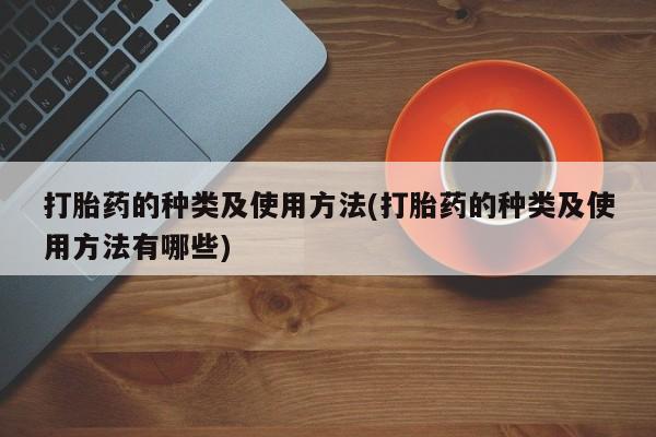 打胎药在线购买联系微信打胎药的种类及使用方法(打胎药的种类及使用方法有哪些)