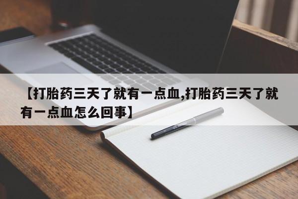 打胎药在线购买联系微信【打胎药三天了就有一点血,打胎药三天了就有一点血怎么回事】