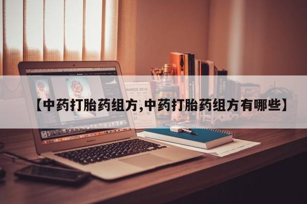 打胎药在线购买联系微信【中药打胎药组方,中药打胎药组方有哪些】