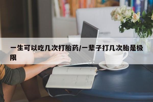 打胎药在线购买联系微信一生可以吃几次打胎药/一辈子打几次胎是极限