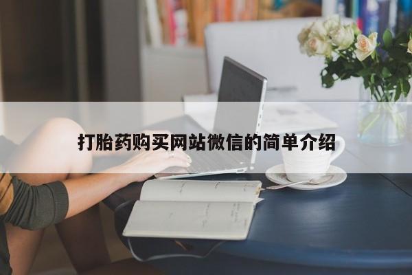 打胎药在线购买联系微信打胎药购买网站微信的简单介绍