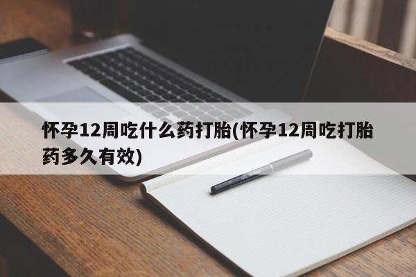 打胎药在线购买联系微信怀孕12周吃什么药打胎(怀孕12周吃打胎药多久有效)