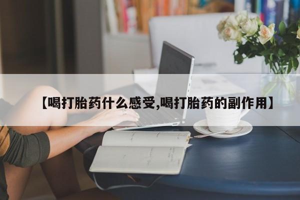 打胎药在线购买联系微信【喝打胎药什么感受,喝打胎药的副作用】